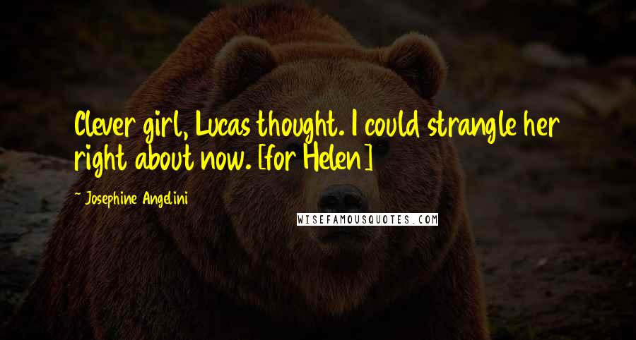 Josephine Angelini quotes: Clever girl, Lucas thought. I could strangle her right about now. [for Helen]