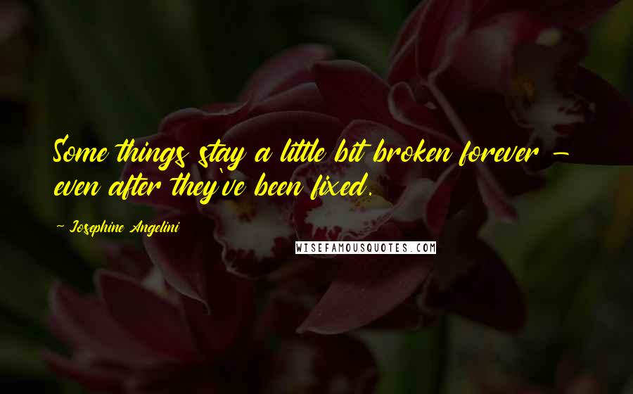 Josephine Angelini quotes: Some things stay a little bit broken forever - even after they've been fixed.