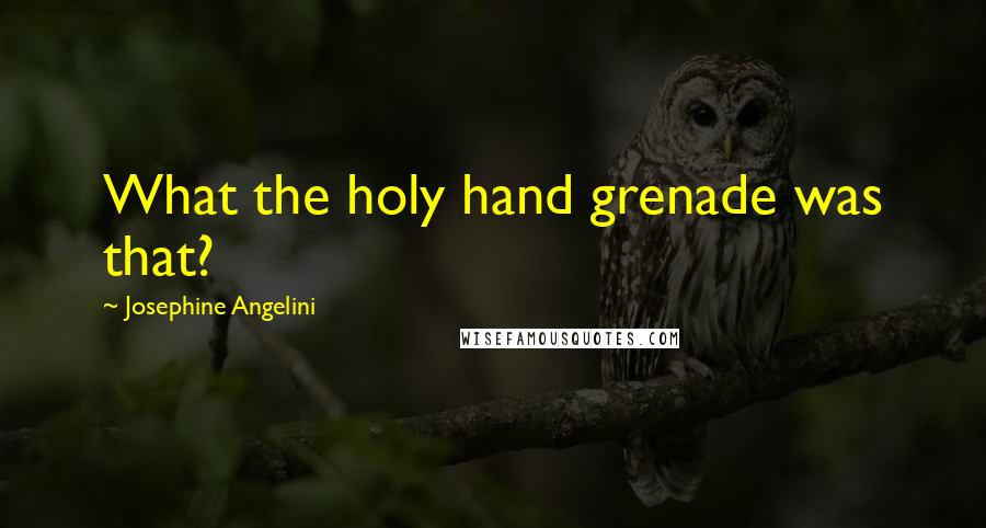 Josephine Angelini quotes: What the holy hand grenade was that?