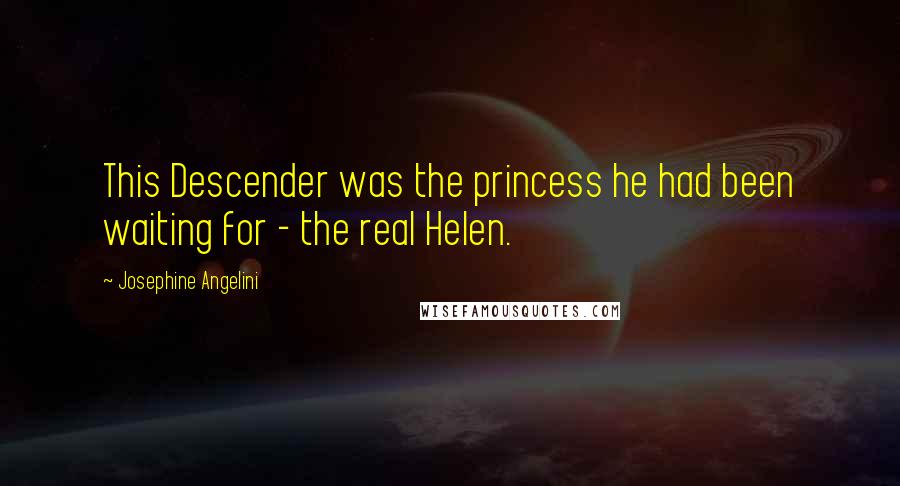 Josephine Angelini quotes: This Descender was the princess he had been waiting for - the real Helen.