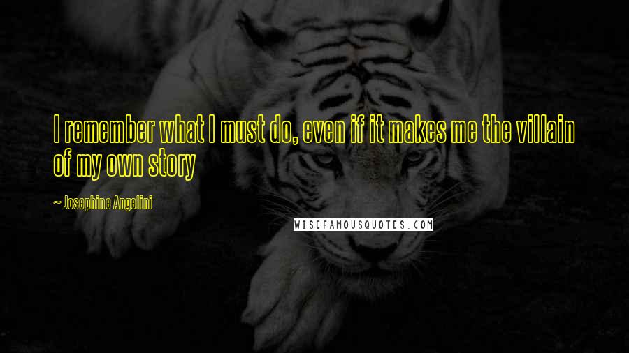 Josephine Angelini quotes: I remember what I must do, even if it makes me the villain of my own story