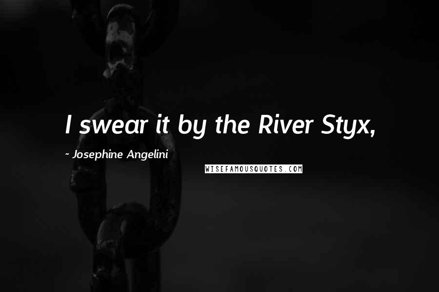 Josephine Angelini quotes: I swear it by the River Styx,