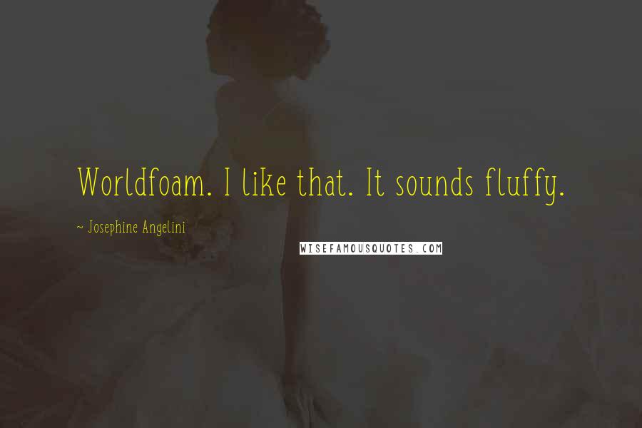 Josephine Angelini quotes: Worldfoam. I like that. It sounds fluffy.
