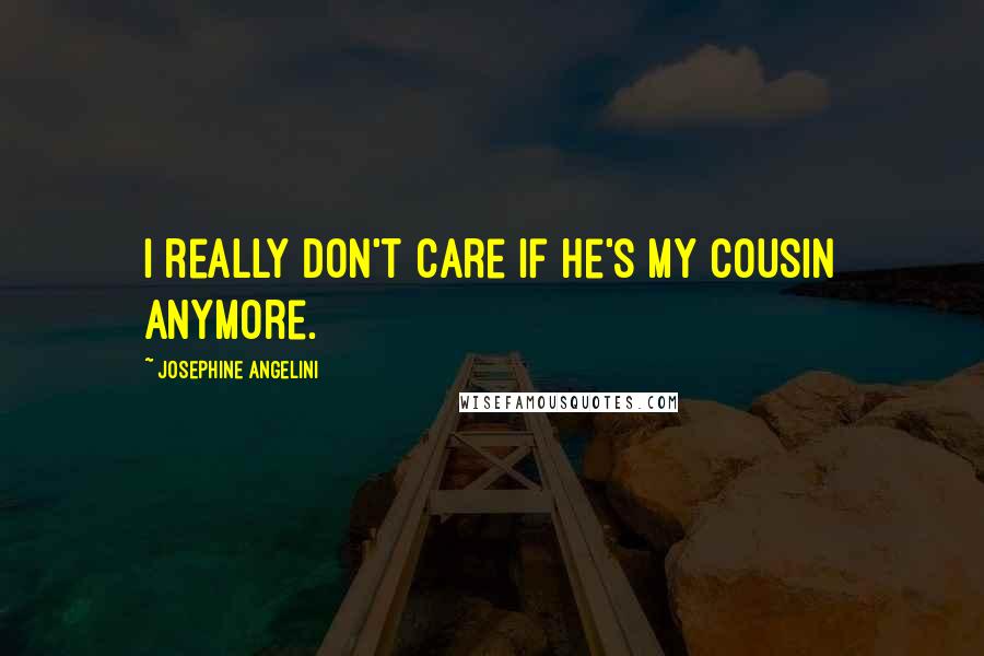 Josephine Angelini quotes: I really don't care if he's my cousin anymore.