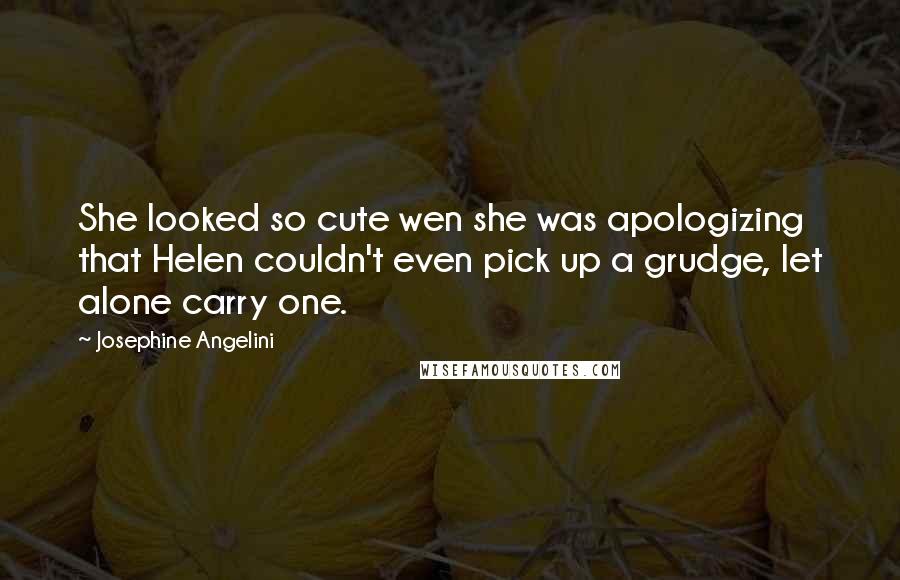 Josephine Angelini quotes: She looked so cute wen she was apologizing that Helen couldn't even pick up a grudge, let alone carry one.
