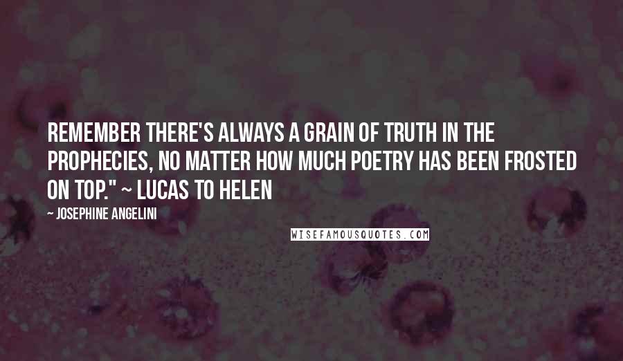 Josephine Angelini quotes: Remember there's always a grain of truth in the prophecies, no matter how much poetry has been frosted on top." ~ Lucas to Helen