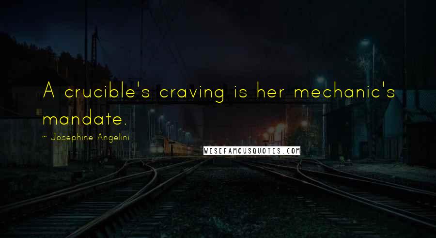 Josephine Angelini quotes: A crucible's craving is her mechanic's mandate.