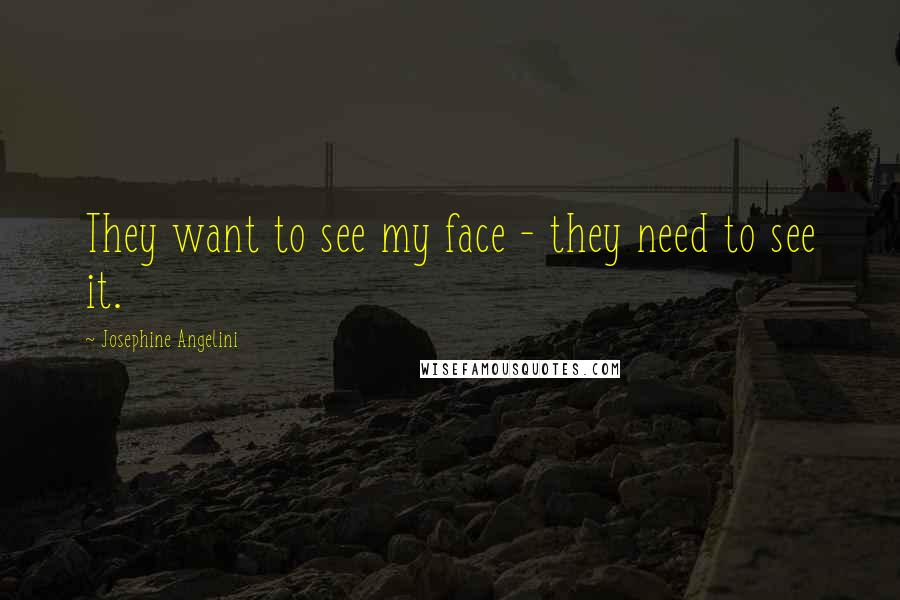 Josephine Angelini quotes: They want to see my face - they need to see it.