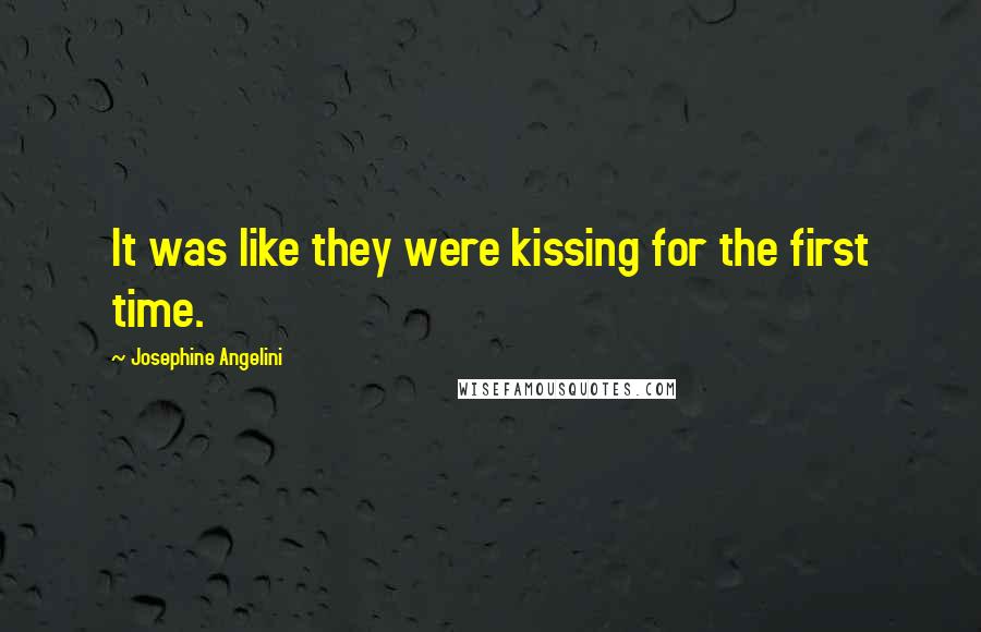Josephine Angelini quotes: It was like they were kissing for the first time.