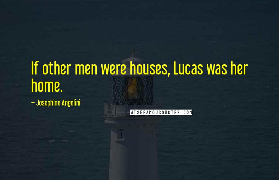 Josephine Angelini quotes: If other men were houses, Lucas was her home.