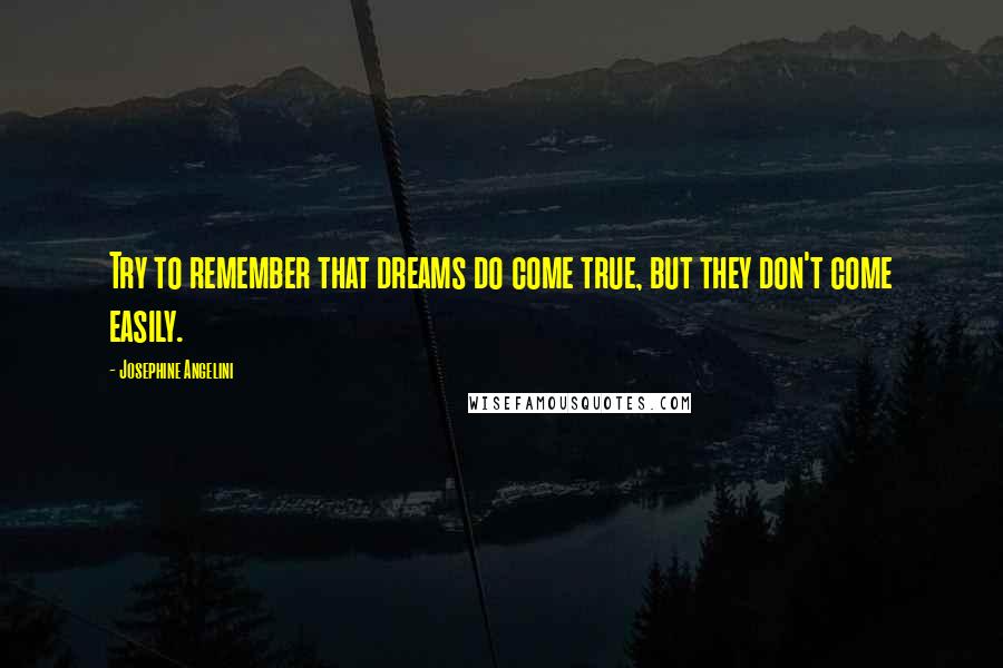 Josephine Angelini quotes: Try to remember that dreams do come true, but they don't come easily.