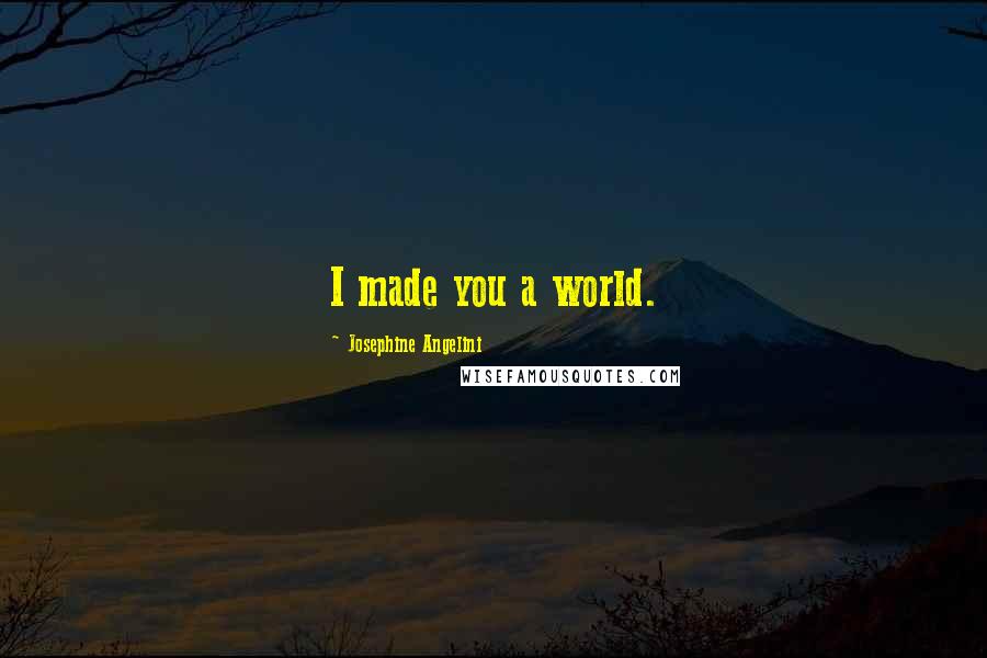 Josephine Angelini quotes: I made you a world.