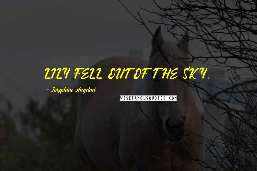 Josephine Angelini quotes: LILY FELL OUT OF THE SKY.
