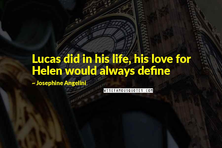 Josephine Angelini quotes: Lucas did in his life, his love for Helen would always define