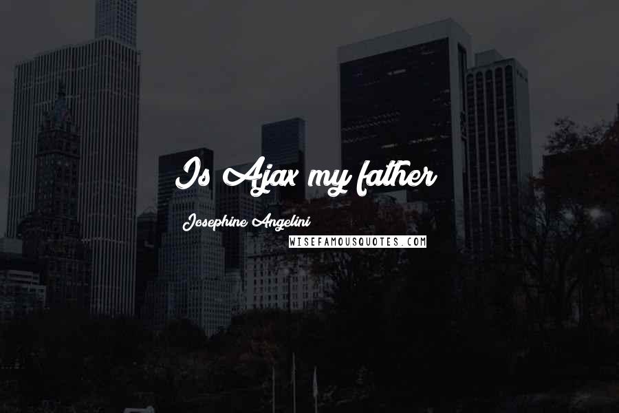 Josephine Angelini quotes: Is Ajax my father?