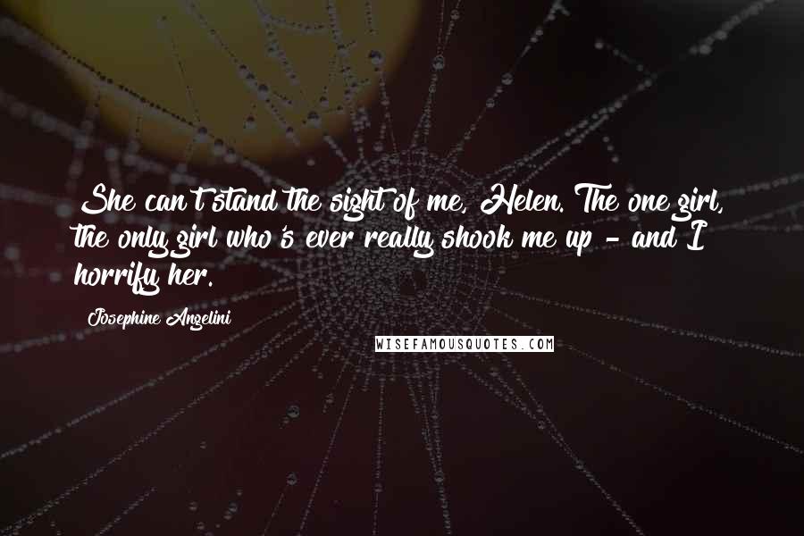 Josephine Angelini quotes: She can't stand the sight of me, Helen. The one girl, the only girl who's ever really shook me up - and I horrify her.