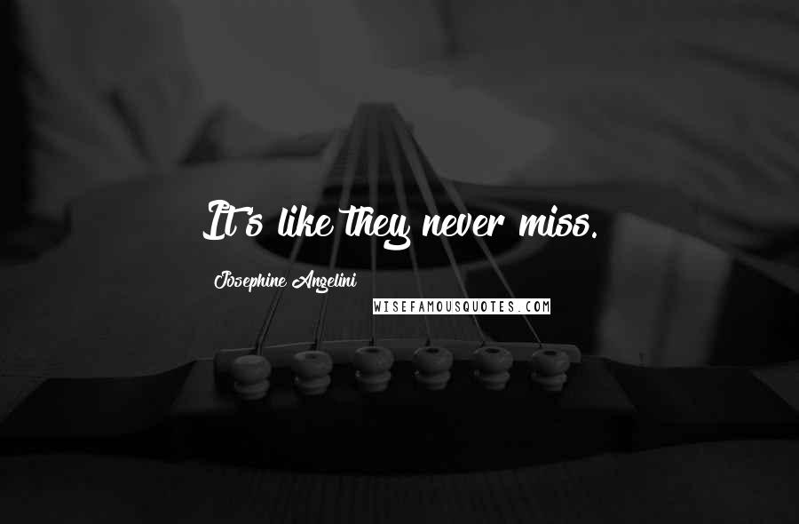 Josephine Angelini quotes: It's like they never miss.