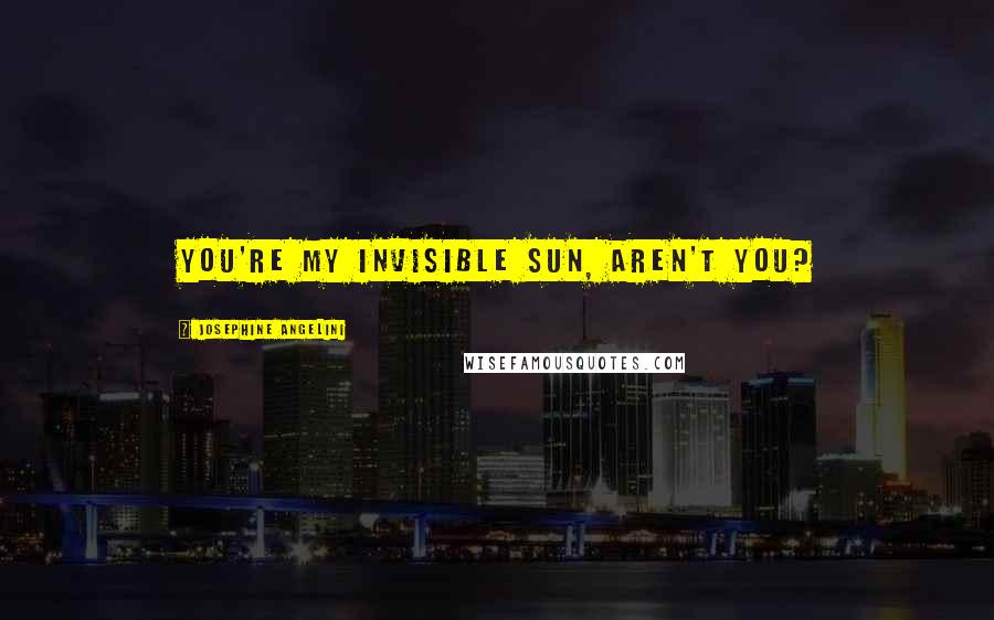 Josephine Angelini quotes: You're my invisible sun, aren't you?