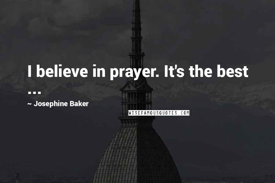 Josephine Baker quotes: I believe in prayer. It's the best ...