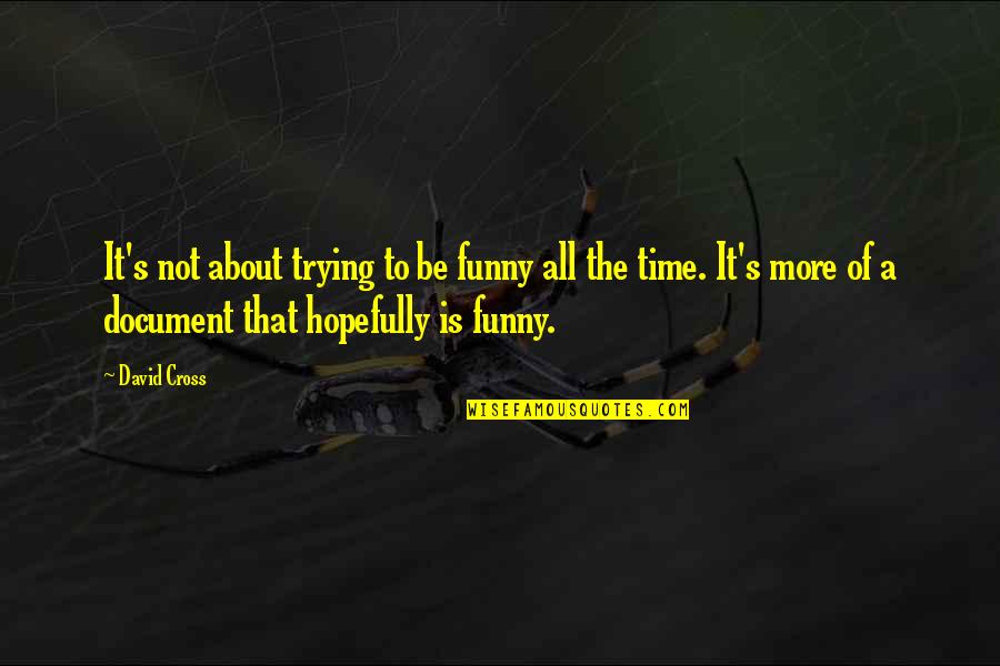 Josephine Bakers Quotes By David Cross: It's not about trying to be funny all Josephine Bakers Quotes By David Cross: It's not about trying to be funny all