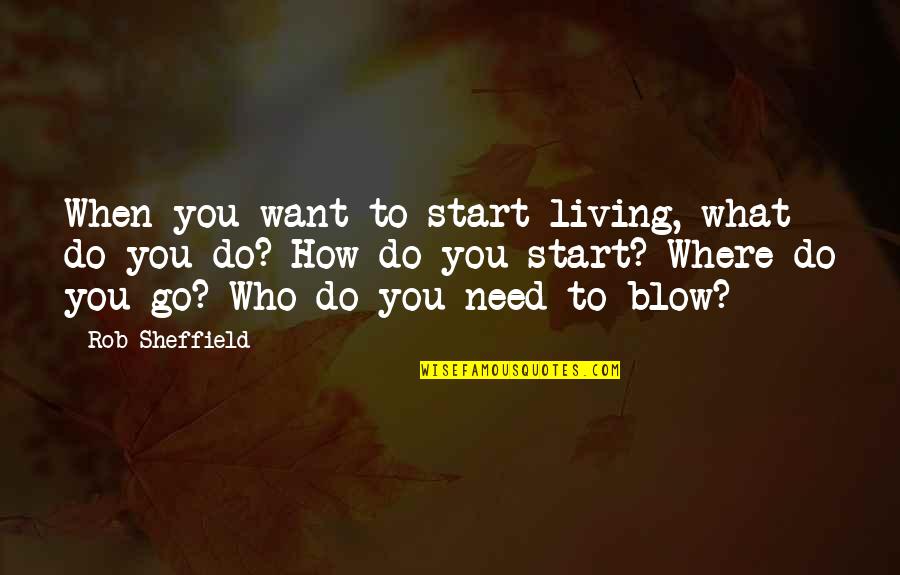 Josephine Butler Quotes By Rob Sheffield: When you want to start living, what do