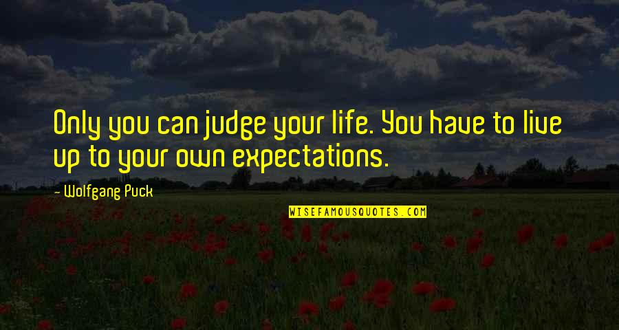Josephine Cochrane Quotes By Wolfgang Puck: Only you can judge your life. You have