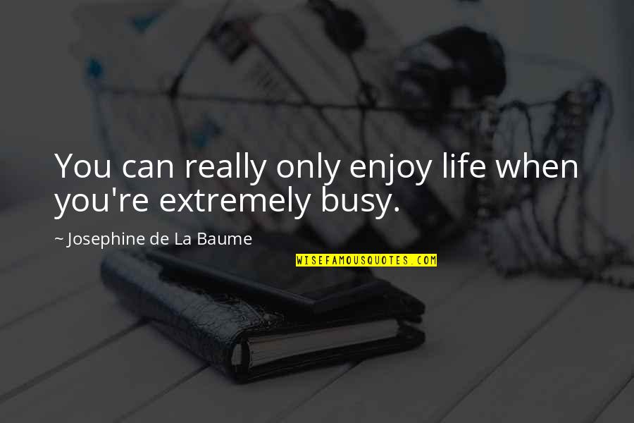 Josephine De Baume Quotes By Josephine De La Baume: You can really only enjoy life when you're
