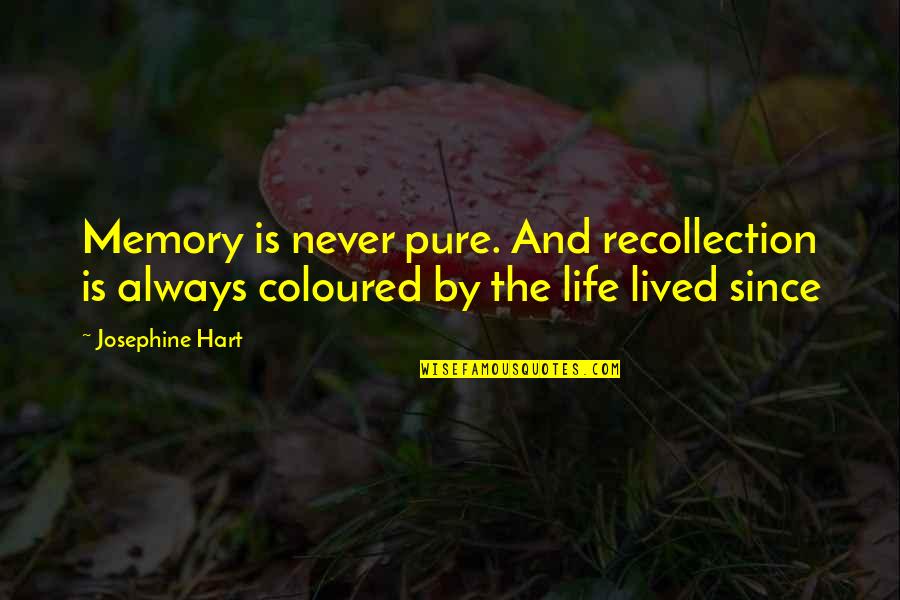 Josephine Hart Quotes By Josephine Hart: Memory is never pure. And recollection is always