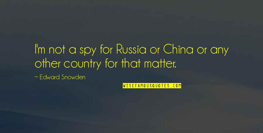 Josephine Montilyet Quotes By Edward Snowden: I'm not a spy for Russia or China