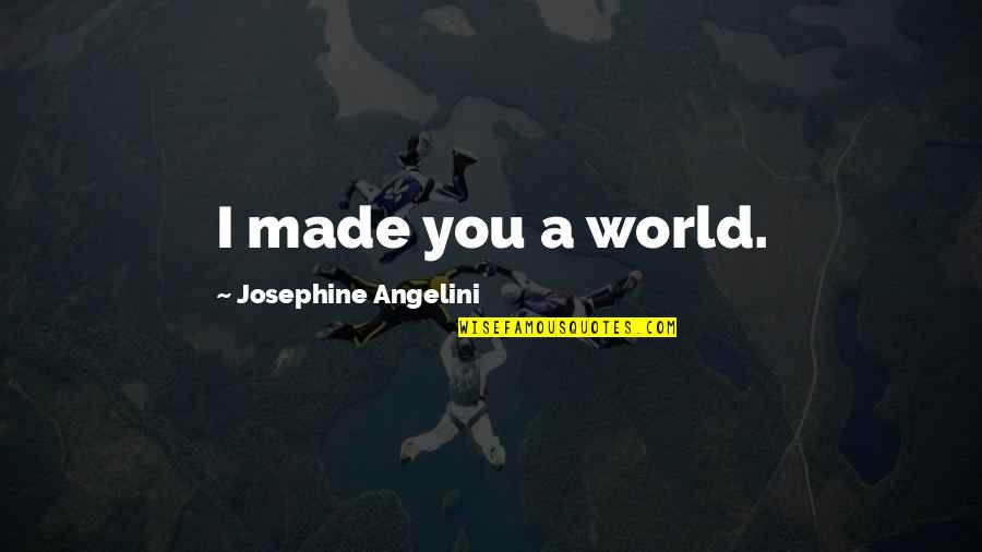 Josephine Quotes By Josephine Angelini: I made you a world.
