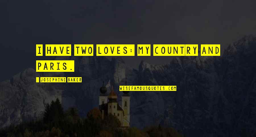 Josephine Quotes By Josephine Baker: I have two loves: my country and Paris.