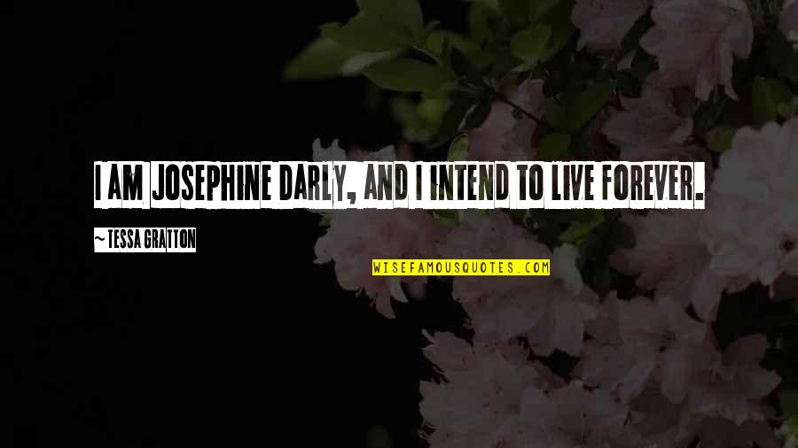 Josephine Quotes By Tessa Gratton: I am Josephine Darly, and I intend to