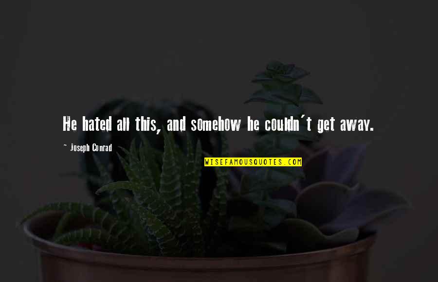 Josephine Teo Famous Quotes By Joseph Conrad: He hated all this, and somehow he couldn't Josephine Teo Famous Quotes By Joseph Conrad: He hated all this, and somehow he couldn't