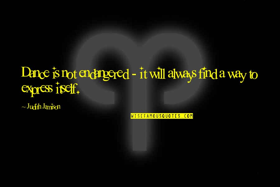 Josephine Teo Famous Quotes By Judith Jamison: Dance is not endangered - it will always
