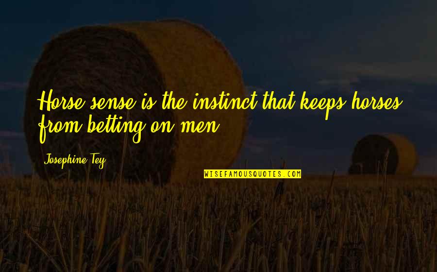 Josephine Tey Quotes By Josephine Tey: Horse sense is the instinct that keeps horses