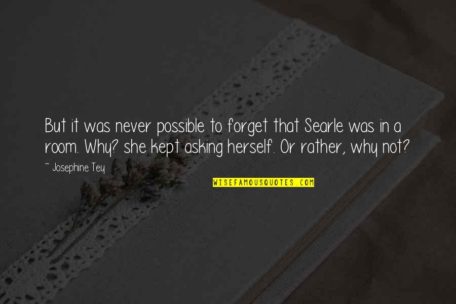 Josephine Tey Quotes By Josephine Tey: But it was never possible to forget that