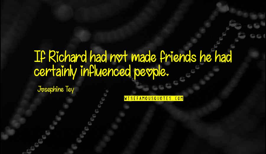 Josephine Tey Quotes By Josephine Tey: If Richard had not made friends he had