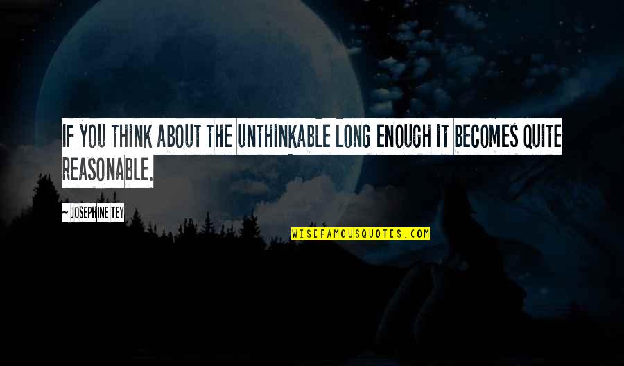 Josephine Tey Quotes By Josephine Tey: If you think about the unthinkable long enough