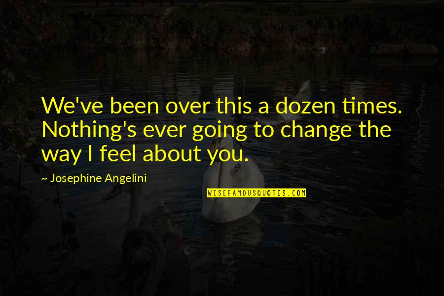 Josephine's Quotes By Josephine Angelini: We've been over this a dozen times. Nothing's