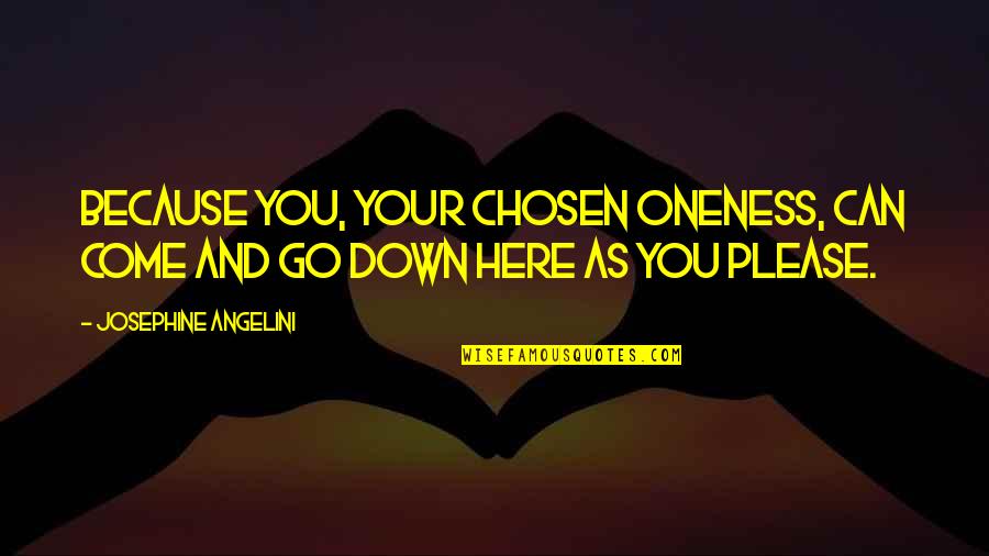 Josephine's Quotes By Josephine Angelini: Because you, Your Chosen Oneness, can come and