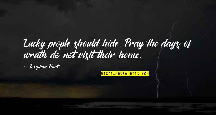 Josephine's Quotes By Josephine Hart: Lucky people should hide. Pray the days of