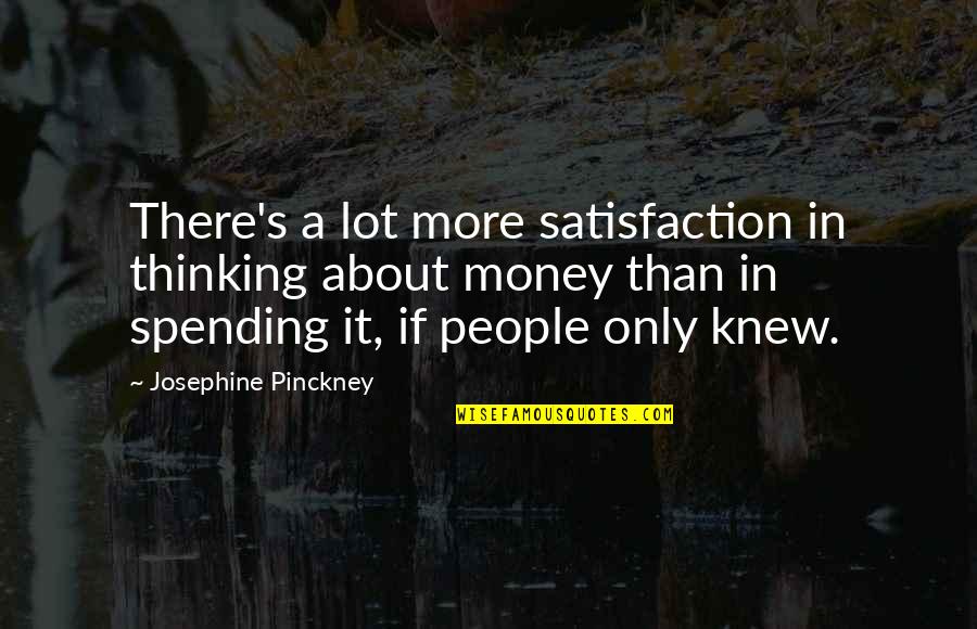 Josephine's Quotes By Josephine Pinckney: There's a lot more satisfaction in thinking about