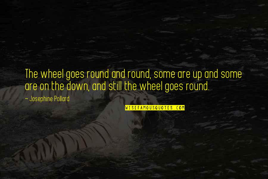 Josephine's Quotes By Josephine Pollard: The wheel goes round and round, some are