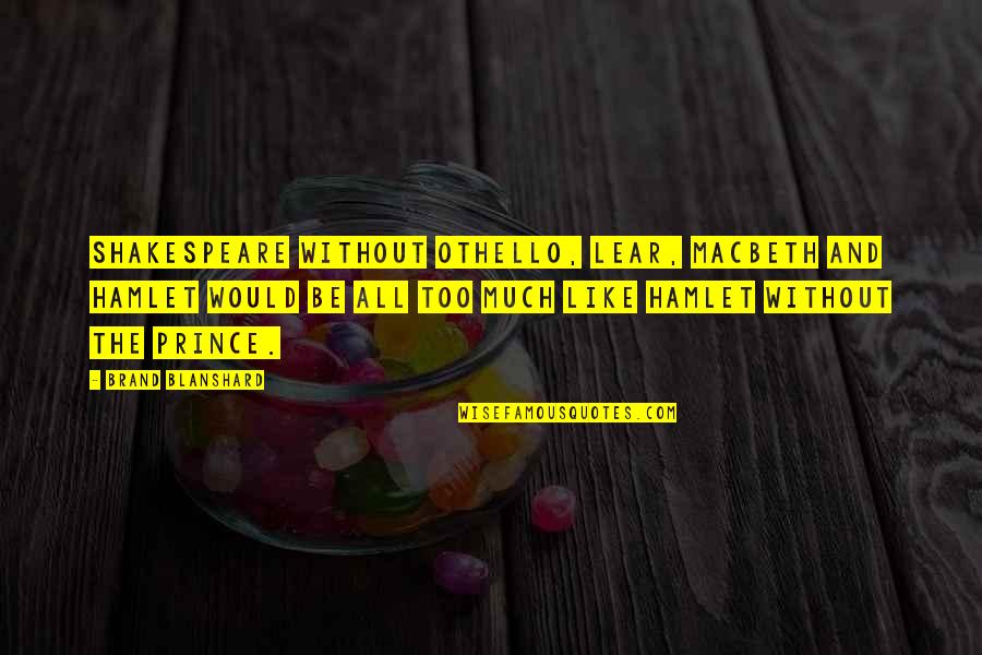 Josephs Catering Quotes By Brand Blanshard: Shakespeare without Othello, Lear, Macbeth and Hamlet would Josephs Catering Quotes By Brand Blanshard: Shakespeare without Othello, Lear, Macbeth and Hamlet would
