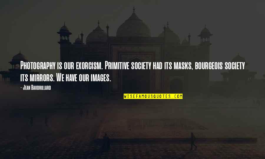 Josephs Catering Quotes By Jean Baudrillard: Photography is our exorcism. Primitive society had its Josephs Catering Quotes By Jean Baudrillard: Photography is our exorcism. Primitive society had its