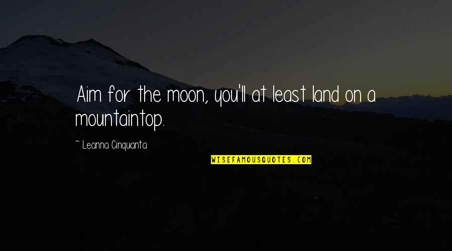 Josephs Catering Quotes By Leanna Cinquanta: Aim for the moon, you'll at least land Josephs Catering Quotes By Leanna Cinquanta: Aim for the moon, you'll at least land