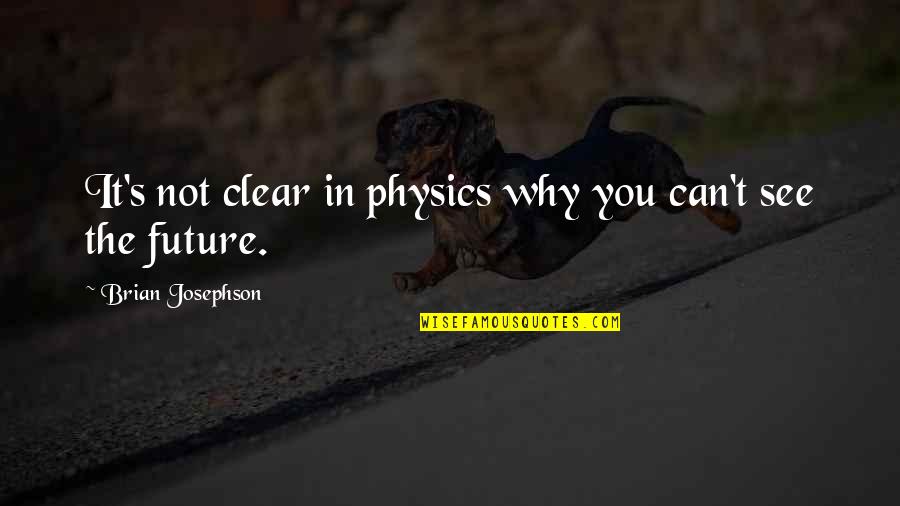 Josephson Quotes By Brian Josephson: It's not clear in physics why you can't