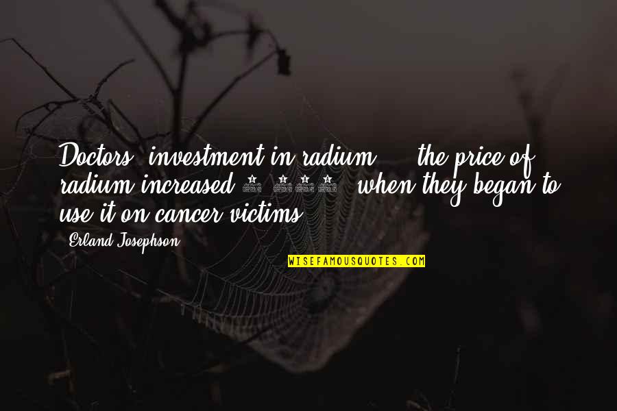 Josephson Quotes By Erland Josephson: Doctors' investment in radium ... the price of