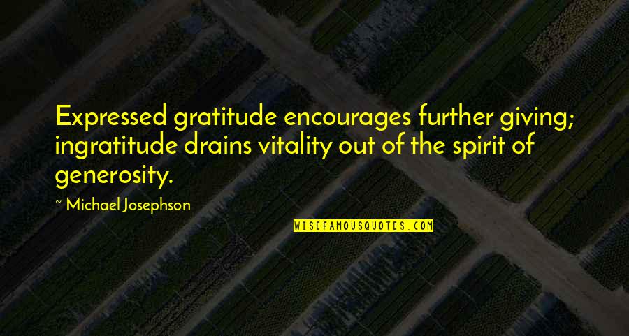 Josephson Quotes By Michael Josephson: Expressed gratitude encourages further giving; ingratitude drains vitality