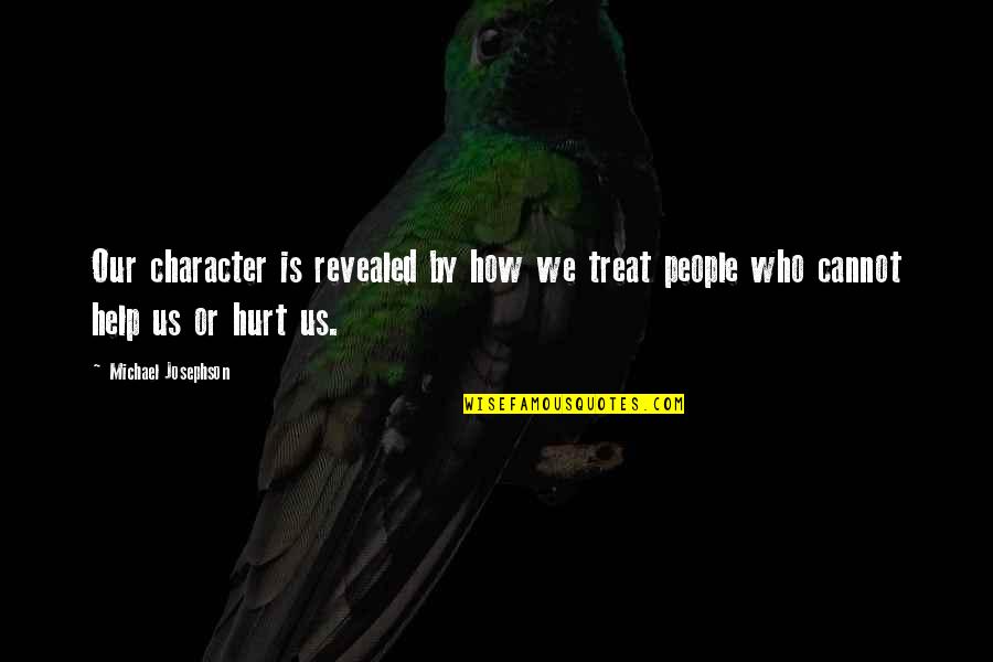 Josephson Quotes By Michael Josephson: Our character is revealed by how we treat